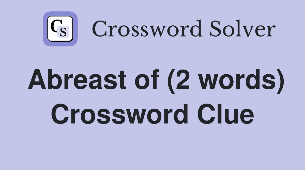 abreast-of-2-words-crossword-clue-answers-crossword-solver